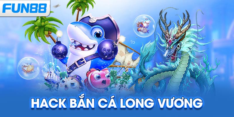 Hack Bắn Cá Long Vương