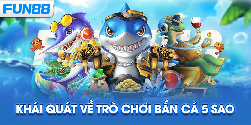 Khái quát về trò chơi Bắn Cá 5 Sao
