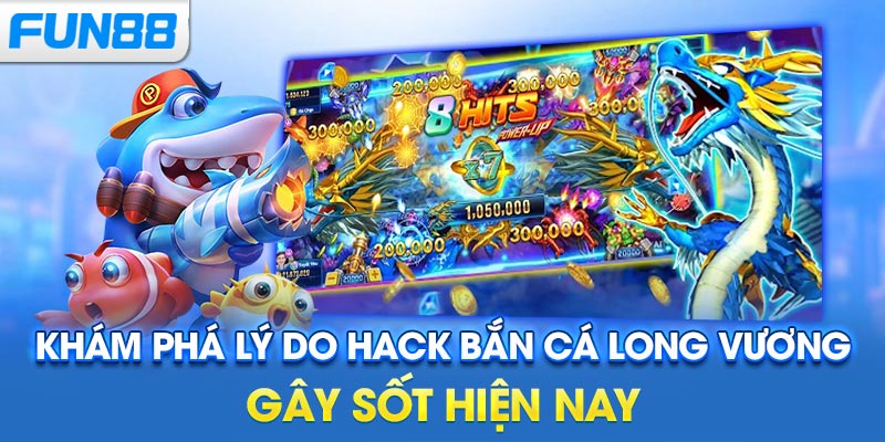 Khám phá lý do hack bắn cá long vương gây sốt hiện nay