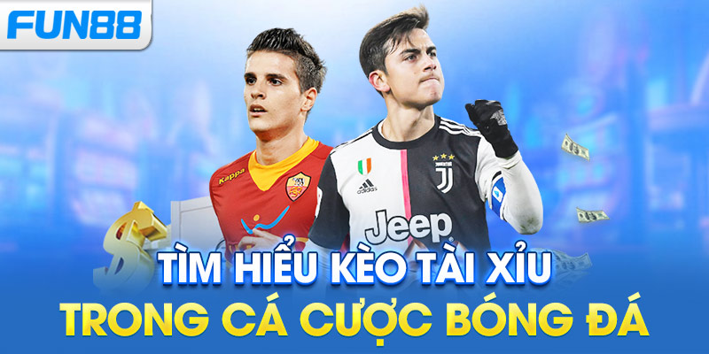 Tìm hiểu kèo Tài Xỉu trong cá cược bóng đá