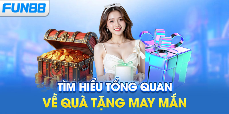 Tìm hiểu tổng quan về quà tặng may mắn